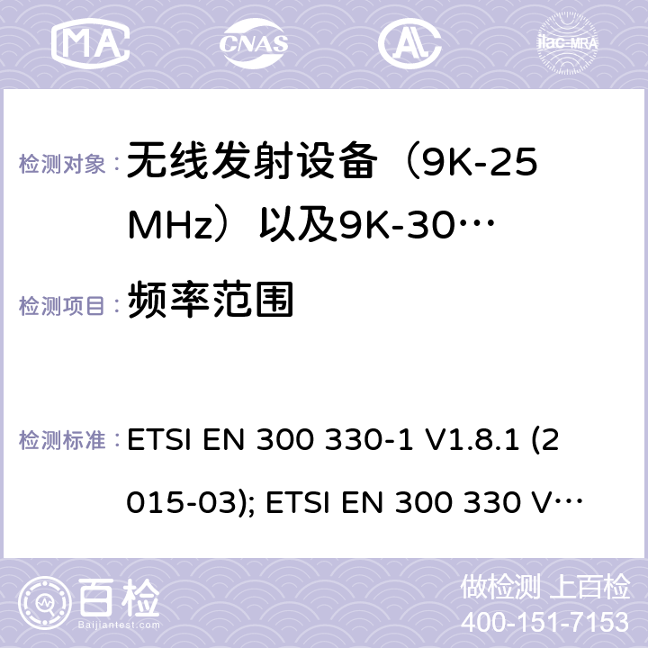 频率范围 电磁发射限值，射频要求和测试方法 ETSI EN 300 330-1 V1.8.1 (2015-03); ETSI EN 300 330 V2.1.1 (2017-02)