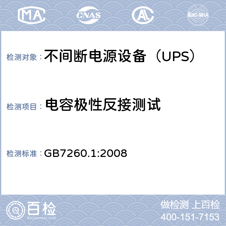 电容极性反接测试 不间断电源设备 第1-1部分：操作人员触及区使用的UPS的一般规定和安全要求 GB7260.1:2008 
 --