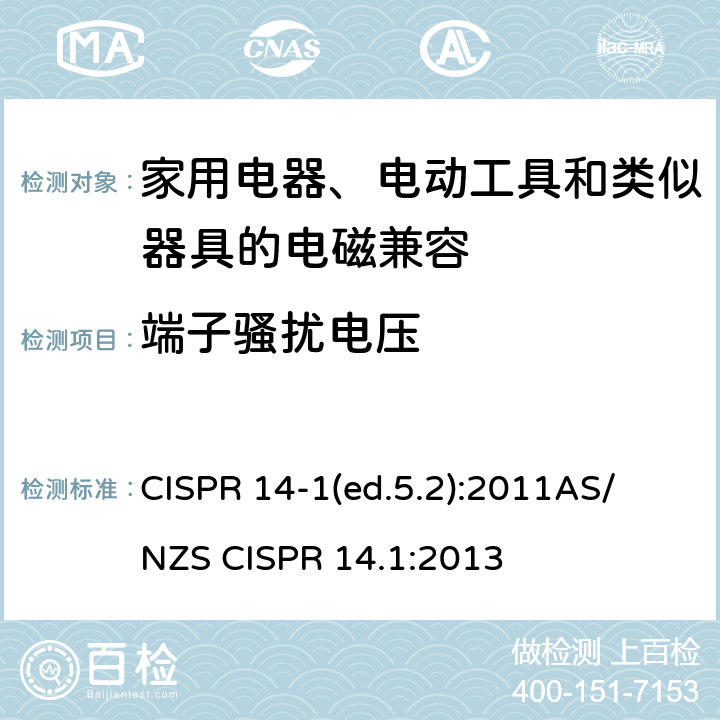 端子骚扰电压 电磁兼容 家用电器、电动工具和类似器具的要求 第1部分：发射 CISPR 14-1(ed.5.2):2011
AS/NZS CISPR 14.1:2013 5