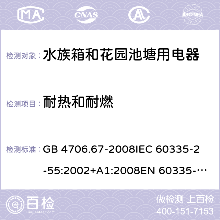 耐热和耐燃 家用和类似用途电器的安全 第2-55部分：水族箱和花园池塘用电器的特殊要求 GB 4706.67-2008
IEC 60335-2-55:2002+A1:2008
EN 60335-2-55:2003 +A1:2008 +A11:2018 
EN 60335-2-55:2003+A1:2008 
 
AS/NZS 60335.2.55:2011 30