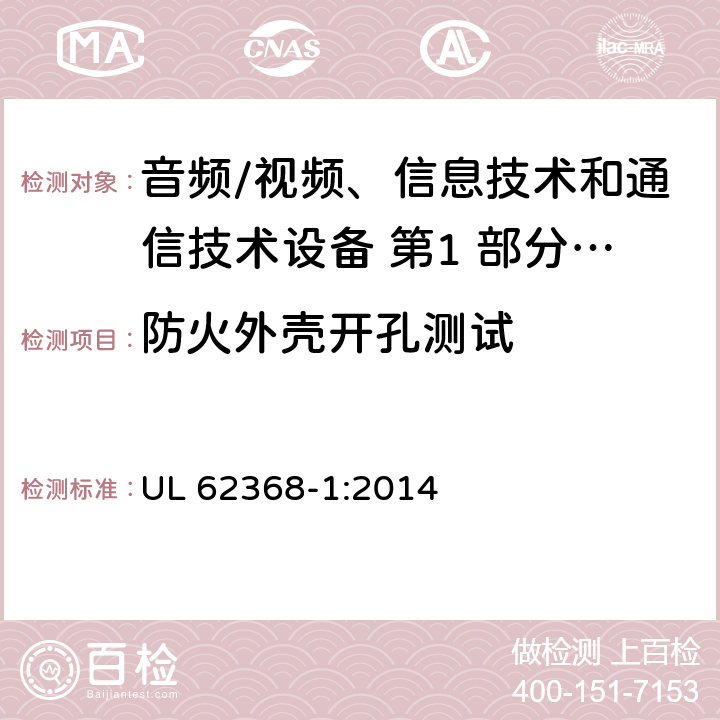 防火外壳开孔测试 音频/视频、信息技术和通信技术设备 第1 部分：安全要求 UL 62368-1:2014 6.4.8.3