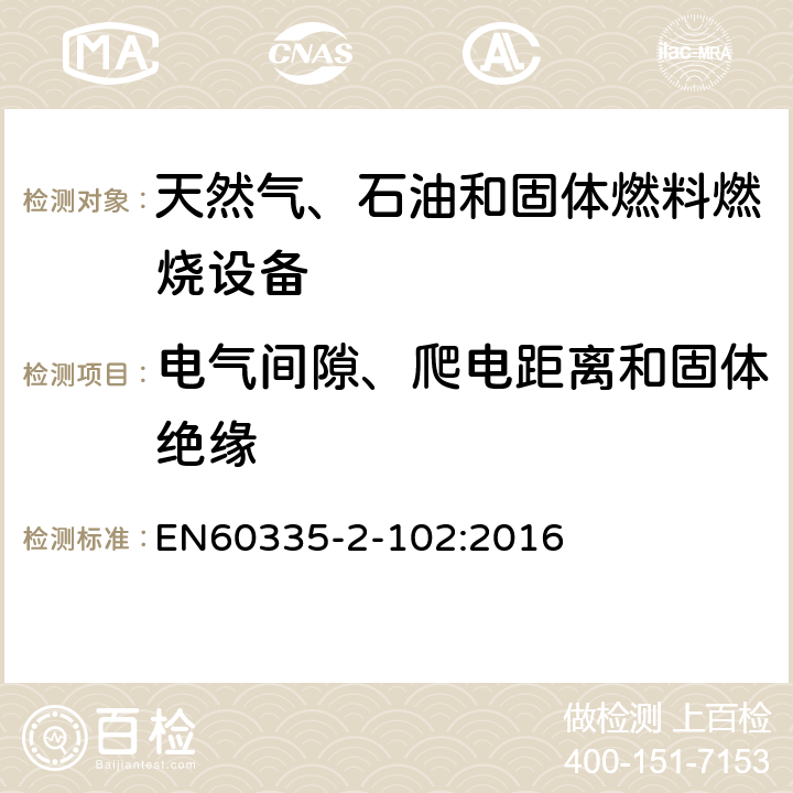 電氣間隙、爬電距離和固體絕緣 具有電氣連接的天然氣、石油和固體燃料燃燒設(shè)備的特殊要求 EN60335-2-102:2016 29