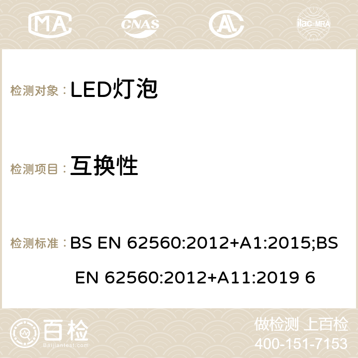 互换性 普通照明用50V以上自镇流LED灯 安全要求 BS EN 62560:2012+A1:2015;BS EN 62560:2012+A11:2019 6 6