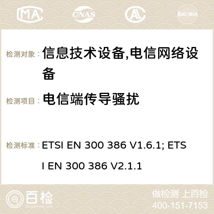 电信端传导骚扰 ETSI EN 300 386 电磁兼容性及无线频谱事务（ERM）; 电信网络设备电磁兼容要求  V1.6.1;  V2.1.1 6.1 6.2 6.3