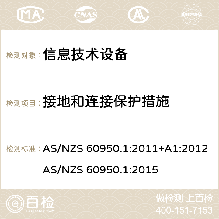 接地和连接保护措施 信息技术设备 安全 第1部分：通用要求 AS/NZS 60950.1:2011+A1:2012
AS/NZS 60950.1:2015 2.6