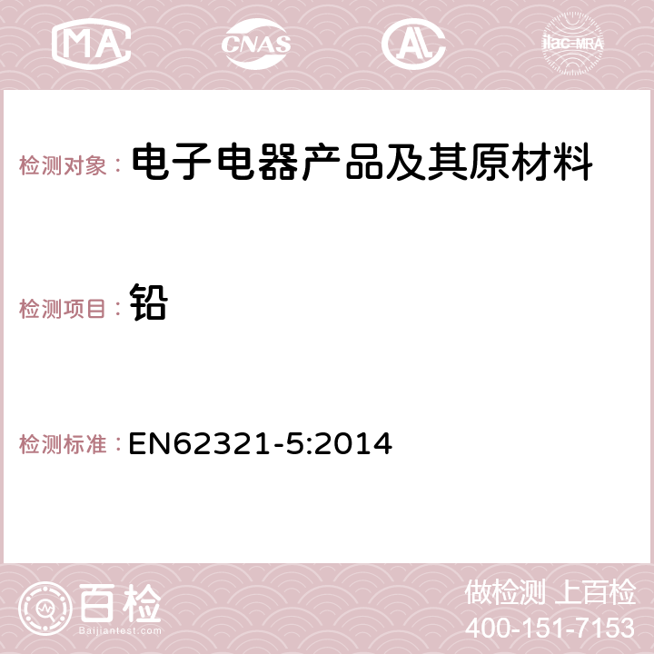 铅 电子电气产品中特定物质浓度的测定第5部分：使用AAS、AFS、ICP-OES和ICP-MS测定聚合物和电子材料中的镉、铅和铬，以及金属中的镉和铅 EN62321-5:2014