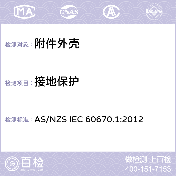 接地保护 AS/NZS IEC 60670.1 家用和类似用途固定式电气装置电器附件安装盒和外壳 第1部分：通用要求 :2012 11
