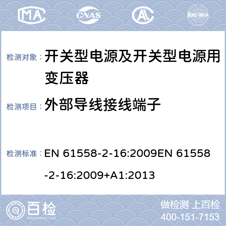 外部导线接线端子 电源电压为1 100V及以下的变压器、电抗器、电源装置和类似产品的安全 第17部分：开关型电源装置和开关型电源装置用变压器的特殊要求和试验 EN 61558-2-16:2009
EN 61558-2-16:2009+A1:2013 23