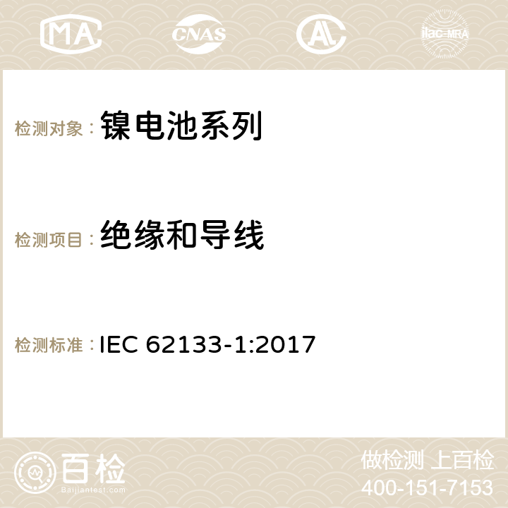 绝缘和导线 含碱性或非酸性电解液的二次电芯和电池-用于便携式密封设备的二次电芯或其组成的电池的安全要求 第1部分：镍电系列 IEC 62133-1:2017 5.2