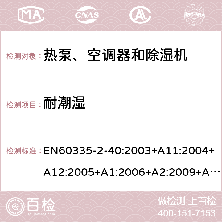 耐潮湿 热泵、空调器和除湿机的特殊要求 EN60335-2-40:2003+A11:2004+A12:2005+A1:2006+A2:2009+A13:2012 15