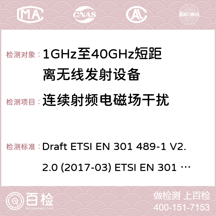 连续射频电磁场干扰 射频设备的电磁兼容标准 Draft ETSI EN 301 489-1 V2.2.0 (2017-03) ETSI EN 301 489-1 V2.2.3 (2019-11)
ETSI EN 301 489-3 V2.1.1 (2019-03) 9.5