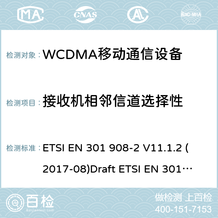 接收机相邻信道选择性 电磁兼容性和无线电频谱管理（ERM ） ，基站（ BS ） ，中继器和用户设备（ UE）用于IMT-2000第三代蜂窝网络，第2部分：协调EN为IMT-2000 ， CDMA直接扩频（ UTRA FDD ） ETSI EN 301 908-2 V11.1.2 (2017-08)
Draft ETSI EN 301 908-2 V13.0.1(2020-03)
ETSI EN 301 908-1 V11.1.1 (2016-07) ETSI EN 301 908-1 V13.1.1 (2019-11)
 5.3.5
