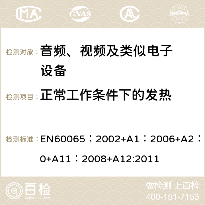 正常工作条件下的发热 音频、视频及类似电子设备.安全要 EN60065：2002+A1：2006+A2：2010+A11：2008+A12:2011 7