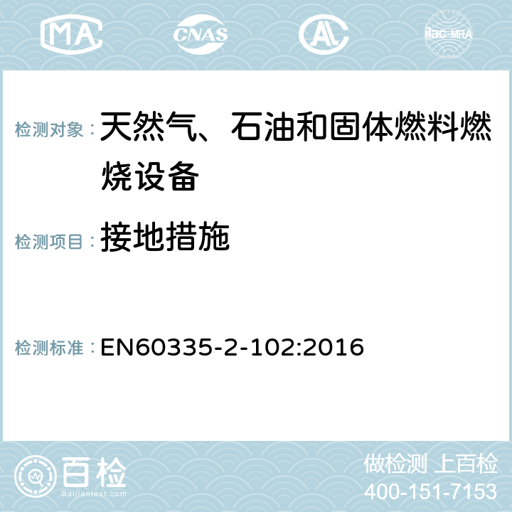 接地措施 具有电气连接的天然气、石油和固体燃料燃烧设备的特殊要求 EN60335-2-102:2016 27