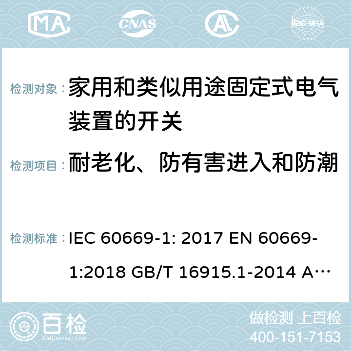 耐老化、防有害进入和防潮 家用和类似用途固定式电气装置的开关第1部分：一般要求 IEC 60669-1: 2017 EN 60669-1:2018 GB/T 16915.1-2014 AS/NZS 60669.1:2020 15