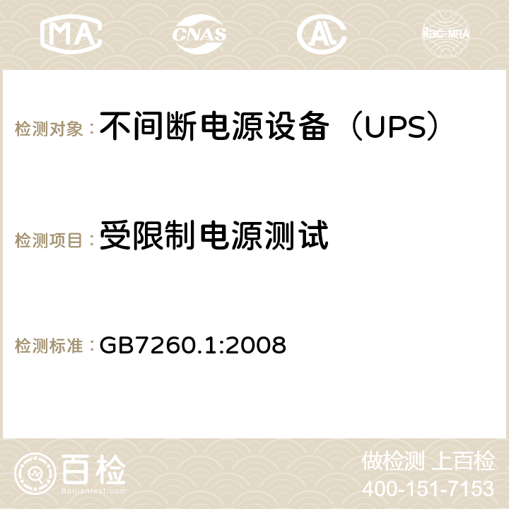 受限制电源测试 不间断电源设备 第1-1部分：操作人员触及区使用的UPS的一般规定和安全要求 GB7260.1:2008 
 5.10