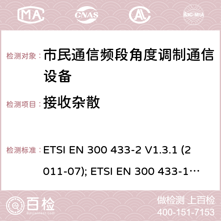 接收杂散 个人无线电设备,电磁兼容性与无线频谱特性(ERM)；陆地移动服务；双边带和/或单边带角度调制市民通信频段无线电设备； ETSI EN 300 433-2 V1.3.1 (2011-07); ETSI EN 300 433-1 V1.3.1 (2011-07); ETSI EN 300 433 V2.1.1 (2016-05) 4.6