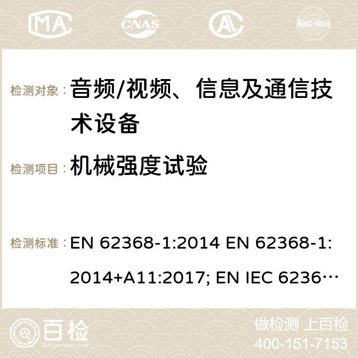 机械强度试验 音频、视频、信息及通信技术设备 第1部分：安全要求 EN 62368-1:2014 EN 62368-1:2014+A11:2017; EN IEC 62368-1:2020; EN IEC 62368-1:2020/A11:2020; BS EN 62368-1:2014+A11:2017 附录T