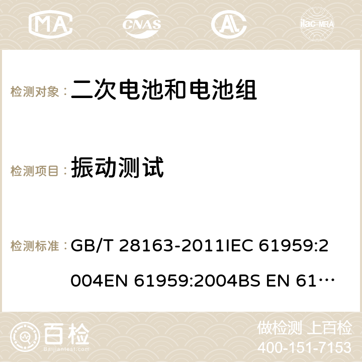 振动测试 含碱性或非酸性电解液的二次电芯或电池-机械性能要求 GB/T 28163-2011
IEC 61959:2004
EN 61959:2004
BS EN 61959:2004 4.1