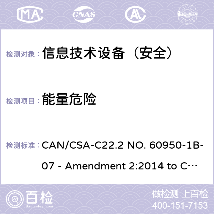 能量危险 信息技术设备（安全）:能量危险测试 CAN/CSA-C22.2 NO. 60950-1B-07 - Amendment 2:2014 to CAN/CSA-C22.2 NO. 60950-1-07 2.1.1.5