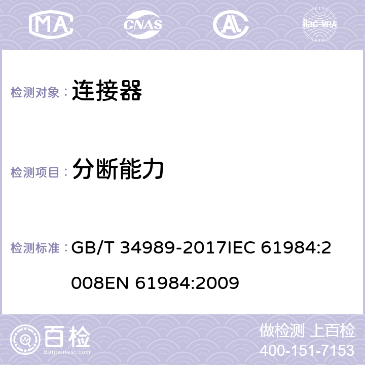 分断能力 连接器安全要求和试验 GB/T 34989-2017
IEC 61984:2008
EN 61984:2009 7.3.5