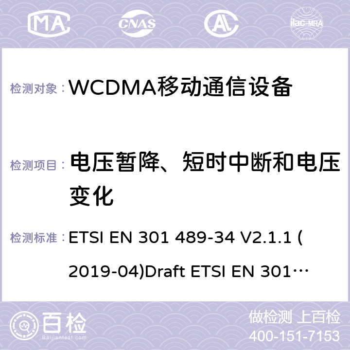 电压暂降、短时中断和电压变化 电磁兼容性和无线频谱事务(ERM)；无线设备和业务的电磁兼容性(EMC)标准；第52部分：蜂窝移动通信设备及其附件的性能要求 ETSI EN 301 489-34 V2.1.1 (2019-04)
Draft ETSI EN 301 489-1 V2.2.0 (2017-03) ETSI EN 301 489-1 V2.2.3 (2019-11)
Draft ETSI EN 301 489-52 V1.1.0 (2016-11)
 9.7