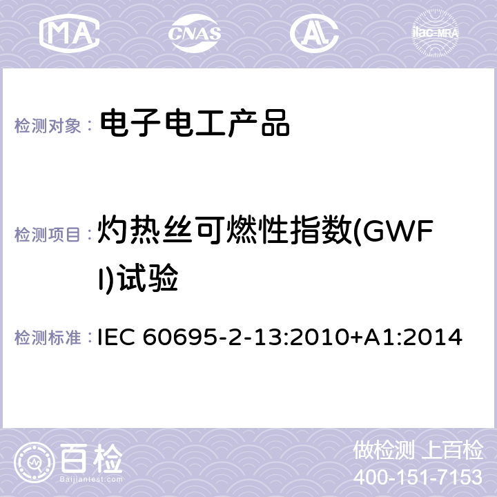 灼热丝可燃性指数(GWFI)试验 着火危险试验 第13部分：灼热金属线丝/线丝基本试验方法-材料的灼热丝可燃性试验方法 IEC 60695-2-13:2010+A1:2014