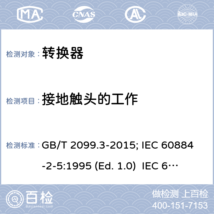 接地触头的工作 家用和类似用途插头插座 第二部分:转换器的特殊要求 GB/T 2099.3-2015; IEC 60884-2-5:1995 (Ed. 1.0) IEC 60884-2-5:2017 18