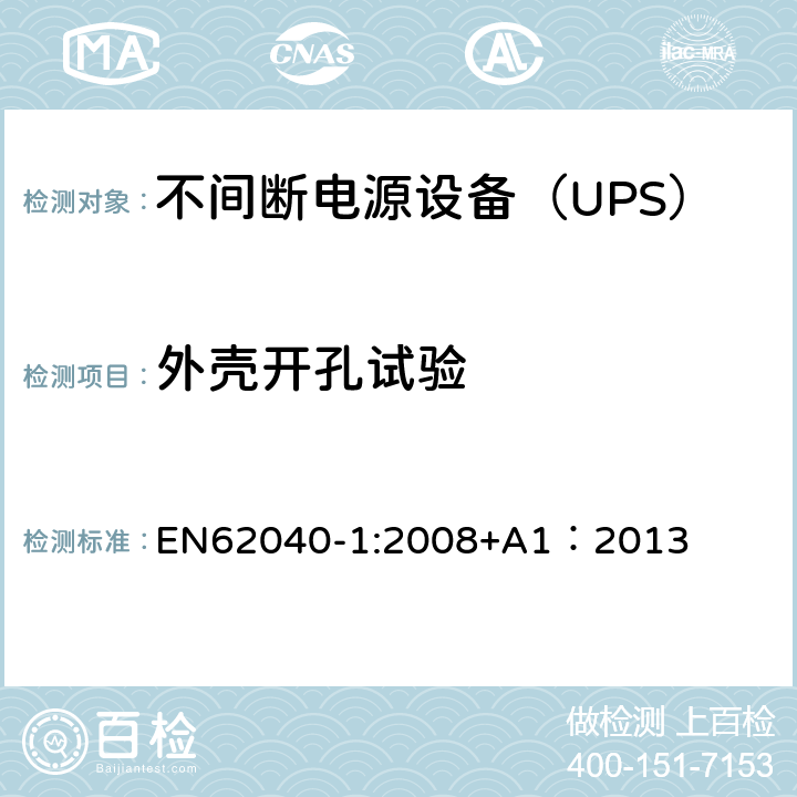 外壳开孔试验 不间断电源设备 第1部分：UPS的一般规定和安全要求 EN62040-1:2008+A1：2013 7.4/Annex H