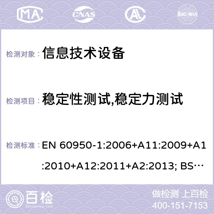 稳定性测试,稳定力测试 信息技术设备 安全 第1部分：通用要求 EN 60950-1:2006+A11:2009+A1:2010+A12:2011+A2:2013; BS EN 60950-1:2006+A11:2009+A1:2010+A12:2011+A2:2013 4.1