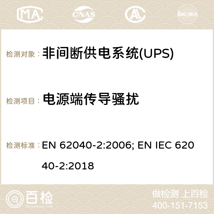 电源端传导骚扰 EN 62040-2:2006 非间断供电系统(UPS).第2部分:电磁兼容性要求EMC ; EN IEC 62040-2:2018 6.4