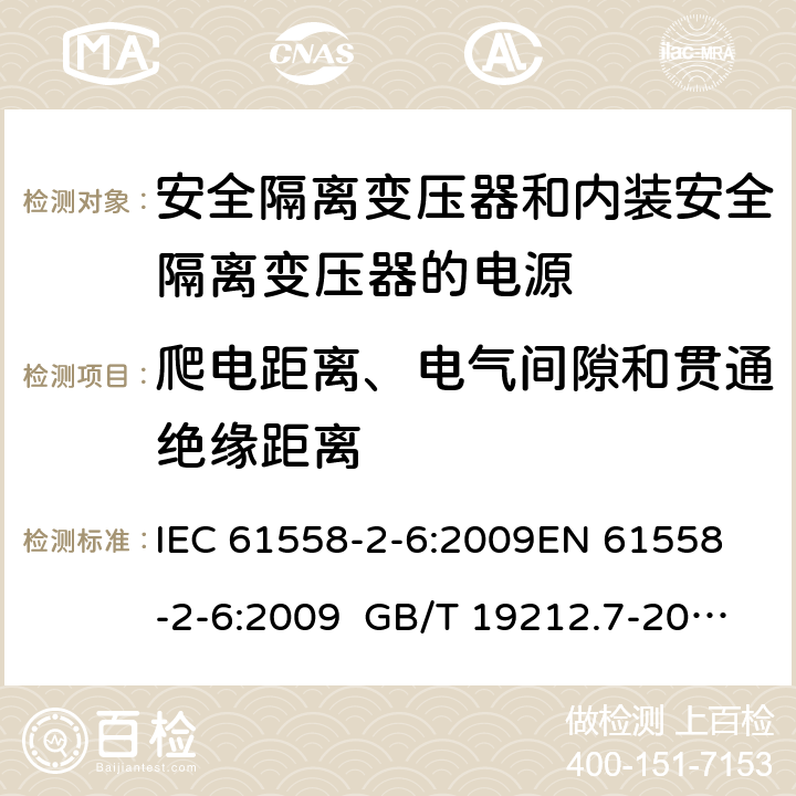爬電距離、電氣間隙和貫通絕緣距離 電源電壓為1100 V及以下的變壓器、電抗器、電源裝置和類似產品的安全 第2-6部分安全隔離變壓器和內裝安全隔離變壓器的電源裝置的特殊要求和試驗 IEC 61558-2-6:2009
EN 61558-2-6:2009 GB/T 19212.7-2012 AS/NZS 61558.2.6:2009+A1:2012 BS EN 61558-2-6:2009 26