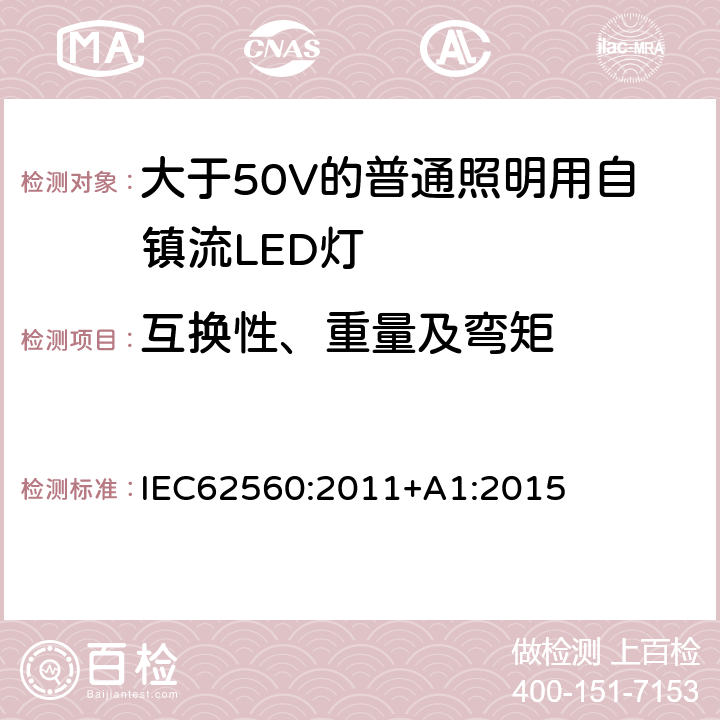 互换性、重量及弯矩 大于50V的普通照明用自镇流LED灯的安全要求 IEC
62560:2011+A1:2015 6