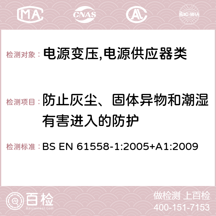 防止灰尘、固体异物和潮湿有害进入的防护 电源变压,电源供应器类 BS EN 61558-1:2005+A1:2009 17防止灰尘、固体异物和潮湿有害进入的防护