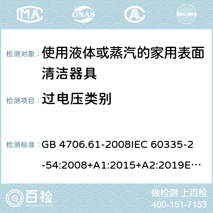 過電壓類別 家用和類似用途電器的安全 第2-54部分：使用液體或蒸汽的家用表面清潔器具的特殊要求 GB 4706.61-2008
IEC 60335-2-54:2008+A1:2015+A2:2019
EN 60335-2-54:2008+A11:2012+A1:2015
AS/NZS 60335.2.54:2010+A1:2010+A2:2016+A3:2020
CSA E60335-2-54-2001+A1:2010
CSA E60335-2-54-01-2001
 附錄K