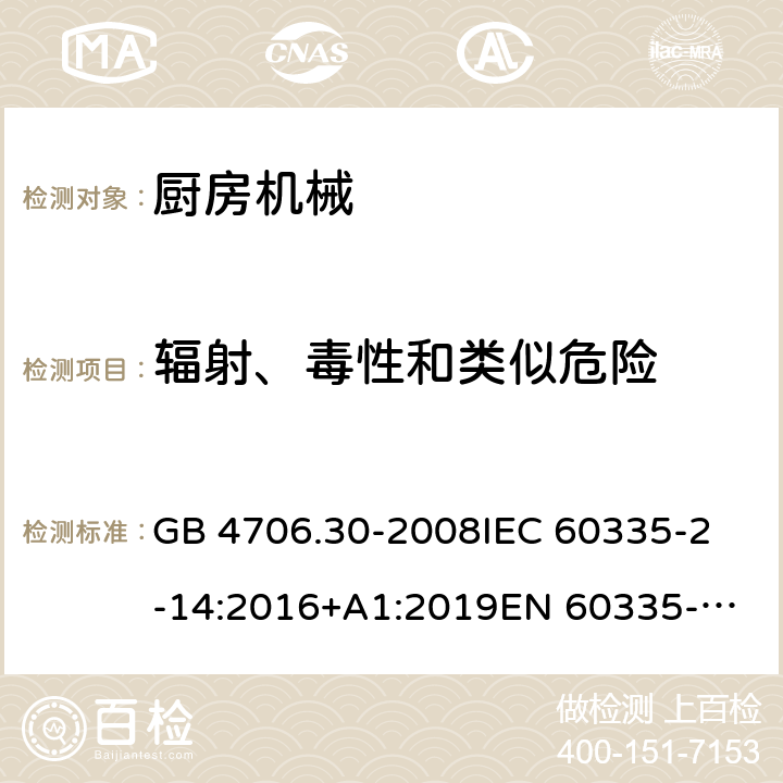 辐射、毒性和类似危险 家用和类似用途电器的安全 第2-14部分:厨房机械的特殊要求 GB 4706.30-2008
IEC 60335-2-14:2016+A1:2019
EN 60335-2-14:2006 +A1:2008+A11:2012+
A12:2016
AS/NZS 60335.2.14:2017+A1:2020 32