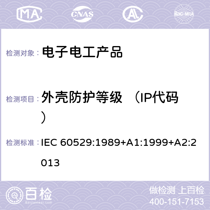 外壳防护等级 （IP代码） 外壳防护等级 （IP代码） IEC 60529:1989+A1:1999+A2:2013