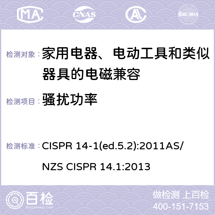 骚扰功率 电磁兼容 家用电器、电动工具和类似器具的要求 第1部分：发射 CISPR 14-1(ed.5.2):2011
AS/NZS CISPR 14.1:2013 6