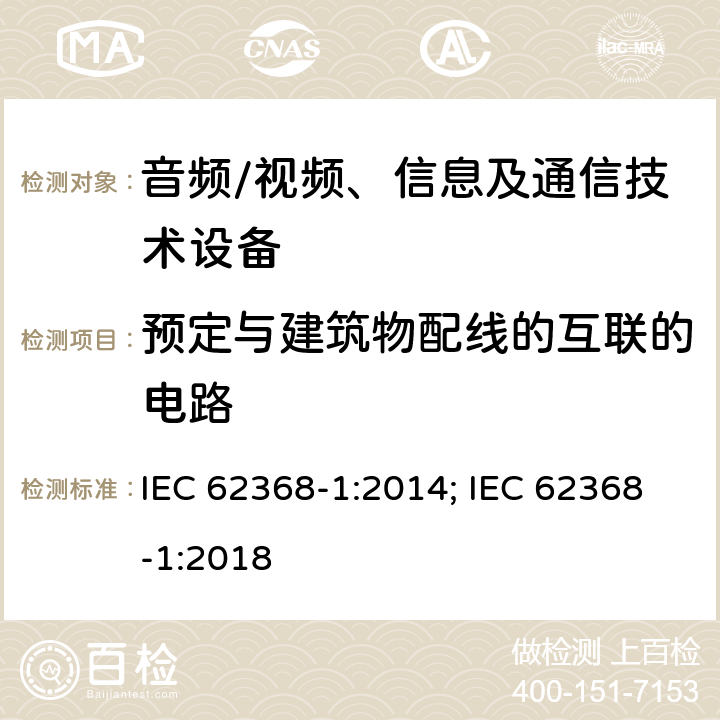 预定与建筑物配线的互联的电路 音频、视频、信息及通信技术设备 第1部分：安全要求 IEC 62368-1:2014; IEC 62368-1:2018 附录Q