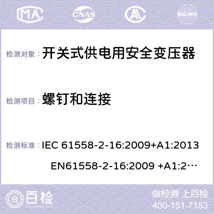 螺钉和连接 电力变压器、电源装置和类似产品-安全-第2-16部分开关型电源用变压器的特殊要求 IEC 61558-2-16:2009+A1:2013 EN61558-2-16:2009 +A1:2013 BS EN61558-2-16:2009 +A1:2013 GB/T 19212.17-2013 AS/NZS 61558.16:2010+A1:2010+A2:2012+A3:2014 25