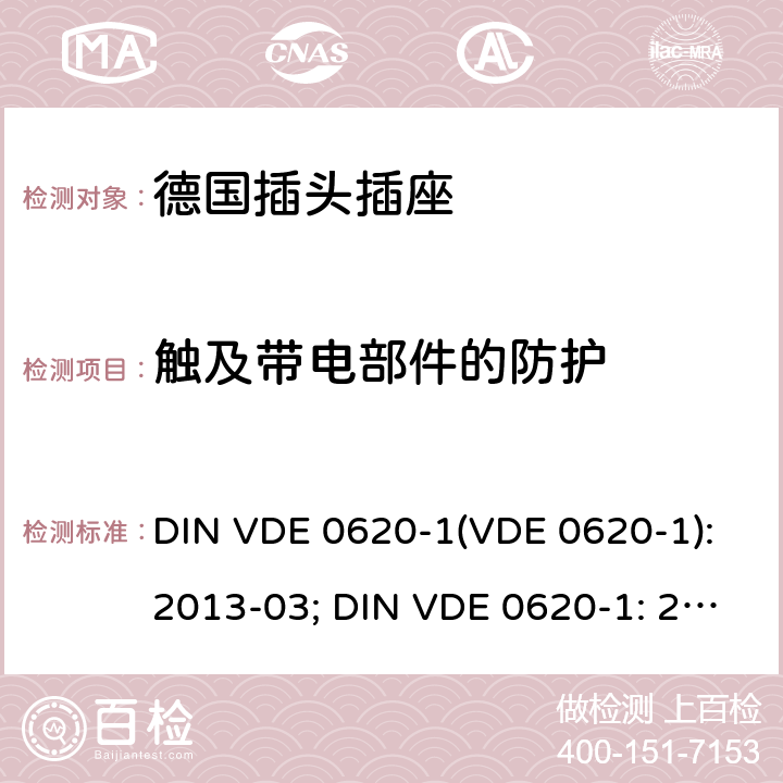 触及带电部件的防护 家用和类似用途的插头插座 第 1 部分：一般要求 DIN VDE 0620-1(VDE 0620-1):2013-03; DIN VDE 0620-1: 2016+A1:2017; VDE 0620-1:2019 10