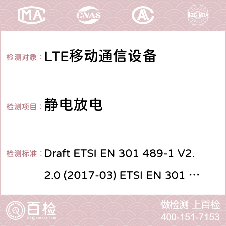 静电放电 LTE移动通信设备 Draft ETSI EN 301 489-1 V2.2.0 (2017-03) ETSI EN 301 489-1 V2.2.3 (2019-11)
Draft ETSI EN 301 489-52 V1.1.0 (2016-11)
ETSI EN 301 489-34 V2.1.1 (2019-04) 9.3