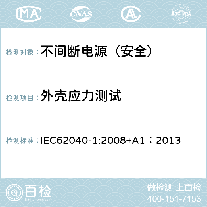 外壳应力测试 不间断电源设备 第一部分：通用安全要求 IEC62040-1:2008+A1：2013 1.1