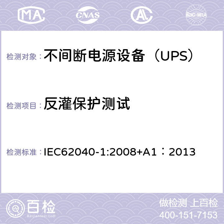 反灌保护测试 不间断电源设备 第1部分：UPS的一般规定和安全要求 IEC62040-1:2008+A1：2013 5.1/Annex I