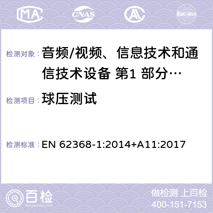 球压测试 音频/视频、信息技术和通信技术设备 第1 部分：安全要求 EN 62368-1:2014+A11:2017 5.4.1.10.3