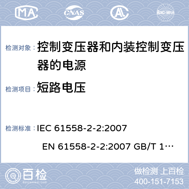 短路电压 电力变压器、电源、电抗器和类似产品的安全 第2-2部分控制变压器和内装控制变压器的电源的特殊要求和试验 IEC 61558-2-2:2007 EN 61558-2-2:2007 GB/T 19212.3－2012 
AS/NZS 61558.2.2:2007 BS EN 61558-2-2:2007 13