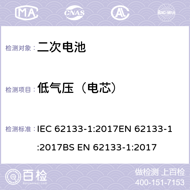 低氣壓（電芯） 含堿性或其他非酸性電解質(zhì)的二次電池和電池組 - 便攜式二次電池和電池組的安全要求 - 第1部分：鎳系統(tǒng)? IEC 62133-1:2017
EN 62133-1:2017
BS EN 62133-1:2017 7.3.7