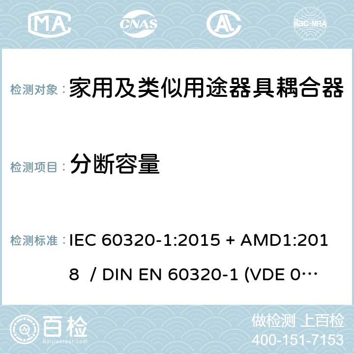 分断容量 家用和类似用途器具耦合器 - 第1部分：通用要求 IEC 60320-1:2015 + AMD1:2018 / DIN EN 60320-1 (VDE 0625-1):2016-04;EN 60320-1:2015 + AC:2016 19