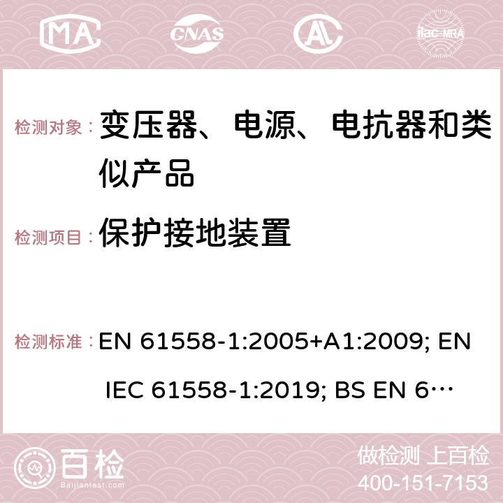 保护接地装置 电力变压器、电源、电抗器和类似产品的安全　第1部分：通用要求和试验 EN 61558-1:2005+A1:2009; EN IEC 61558-1:2019; BS EN 61558-1:2005+A1:2009; BS EN IEC 61558-1:2019 24