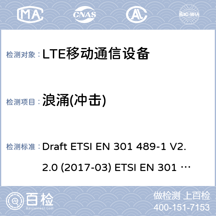 浪涌(冲击) LTE移动通信设备 Draft ETSI EN 301 489-1 V2.2.0 (2017-03) ETSI EN 301 489-1 V2.2.3 (2019-11)
Draft ETSI EN 301 489-52 V1.1.0 (2016-11)
ETSI EN 301 489-34 V2.1.1 (2019-04) 9.8